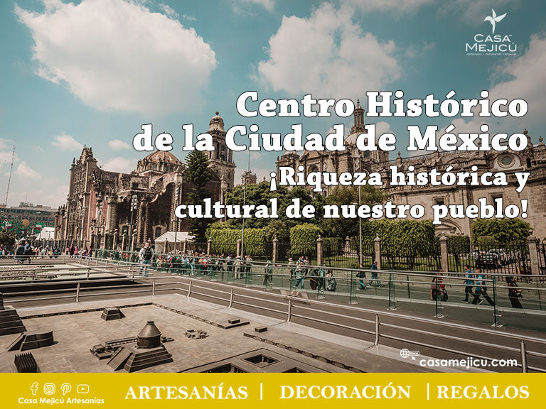 Centro Histórico de la Ciudad de México ¡Riqueza histórica y cultural de nuestro pueblo!