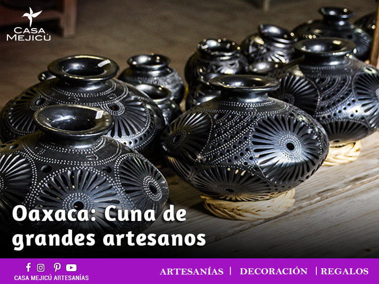 Oaxaca: Cuna de grandes artesanos