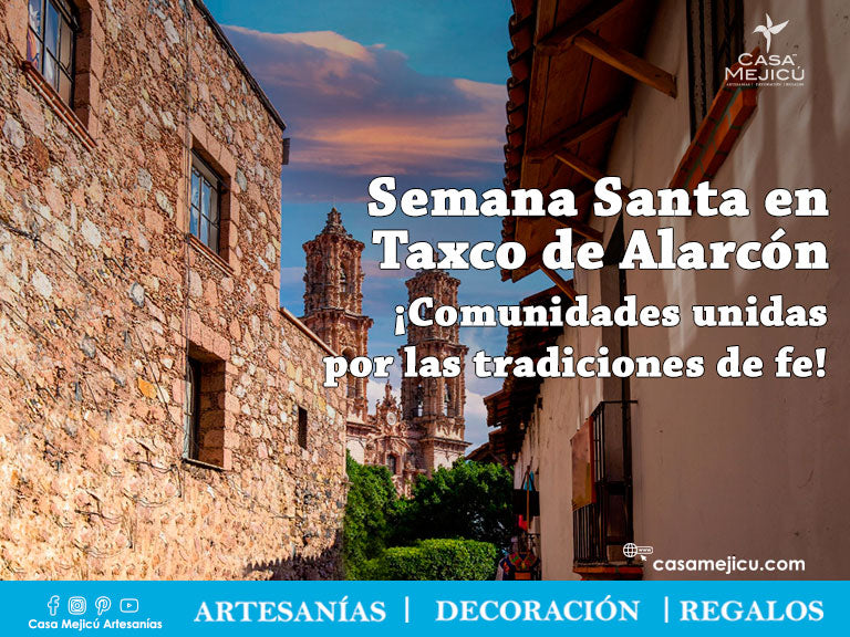 Semana Santa en Taxco de Alarcón  ¡Comunidades unidas por las tradiciones de fe!