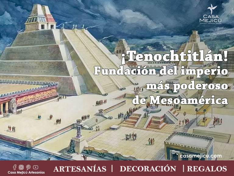 ¡Tenochtitlán!  Fundación del imperio más poderoso de Mesoamérica
