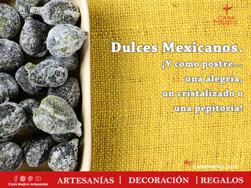 Dulces Mexicanos. ¡Y como postre… una alegría, un cristalizado o una pepitoria!