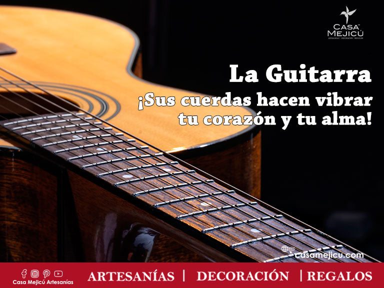 La Guitarra ¡Sus cuerdas hacen vibrar tu corazón y tu alma!