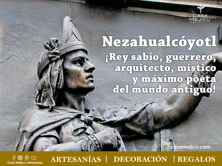 Nezahualcóyotl ¡Rey sabio, guerrero, arquitecto, místico y máximo poeta del mundo antiguo!