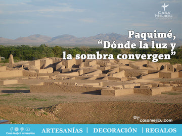 Paquimé, “Dónde la luz y la sombra convergen”